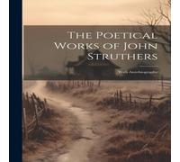 Anonymous The Poetical Works of John Struthers: With Autobiography Paperback Anonymous Multicolor