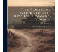 Anonymous The Poetical Works of the Rev. Dr. Edward Young: With the Life of Anonymous Multicolor