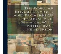 Anonymous The Popular Rhymes, Sayings, & Proverbs Of The County Of Anonymous Multicolor