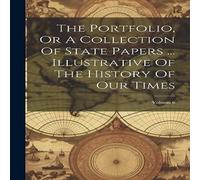 Anonymous The Portfolio, Or A Collection Of State Papers ... Illustrative Of Anonymous Multicolor