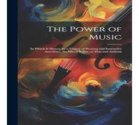 Anonymous The Power of Music: In Which is Shown, by a Variety of Pleasing Anonymous Multicolor
