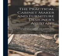 Anonymous The Practical Cabinet Maker & Furniture Designer's Assistant: Anonymous Multicolor