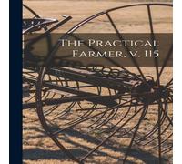Anonymous The Practical Farmer, V. 115 Paperback Book Anonymous Multicolor