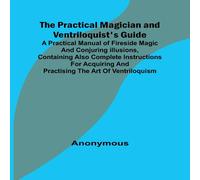 Anonymous The Practical Magician & Ventriloquist's Guide; A practical Anonymous Multicolor