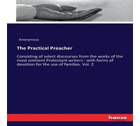 Anonymous The Practical Preacher:Consisting of select discourses from the Anonymous Multicolor