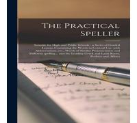Anonymous The Practical Speller [microform] : Suitable for High & Public Anonymous Multicolor