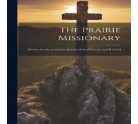 Anonymous The Prairie Missionary: Written for the American Sunday School Anonymous Multicolor