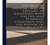 Anonymous The Prayer-Meeting, & Its History, As Identified With the Life in White Anonymous White