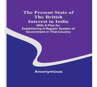 Anonymous The Present State of the British Interest in India; With a Plan Anonymous Multicolor