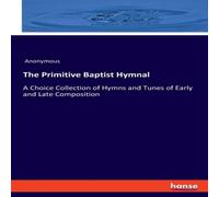 Anonymous The Primitive Baptist Hymnal:A Choice Collection of Hymns and Anonymous Multicolor