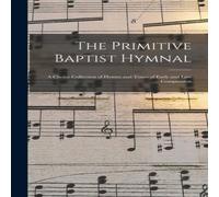 Anonymous The Primitive Baptist Hymnal: a Choice Collection of Hymns and Anonymous Multicolor