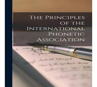 Anonymous The Principles of the International Phonetic Association Hardcover Anonymous Multicolor