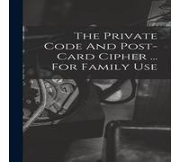 Anonymous The Private Code & Post-card Cipher ... For Family Use Hardcover Anonymous Multicolor
