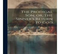 Anonymous The Prodigal son, or, The Sinner's Return to God Paperback Book Anonymous Multicolor