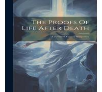 Anonymous The Proofs Of Life After Death: A Twentieth Century Symposium Anonymous Multicolor