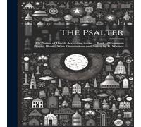 Anonymous The Psalter: Or Psalms of David, According to the ... Book of Anonymous Multicolor