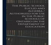 Anonymous The Public School Euclid & Algebra / Authorized for Use in the Anonymous Multicolor