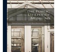 Anonymous The Public Utility of Museums : Imperial Institute, Victoria and Anonymous Multicolor