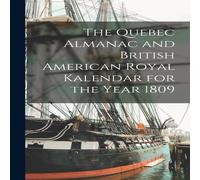 Anonymous The Quebec Almanac & British American Royal Kalendar for the Anonymous Multicolor