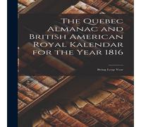 Anonymous The Quebec Almanac & British American Royal Kalendar for the Anonymous Multicolor