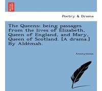 Anonymous The Queens: Being Passages from the Lives of Elizabeth, Queen of Anonymous Multicolor