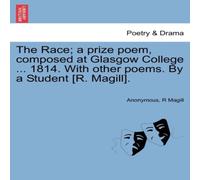 Anonymous The Race; a prize poem, composed at Glasgow College ... 1814. With Anonymous Multicolor