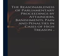Anonymous The Reasonableness of Parliamentary Proceedings by Attainders Anonymous Multicolor