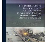 Anonymous The Rebellion Record of Allegheny County, From April, 1861 to in White Anonymous White