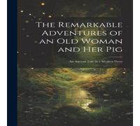 Anonymous The Remarkable Adventures of an old Woman & her Pig: An Ancient Anonymous Multicolor