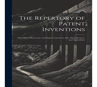 Anonymous The Repertory of Patent Inventions: & Other Discoveries and in White Anonymous White
