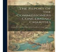 Anonymous The Report of the Commissioners Concerning Charities; Containing Anonymous Multicolor