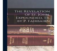 Anonymous The Revelation of St. John, Expounded, Tr. by P. Fairbairn Anonymous Multicolor