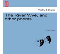 Anonymous The River Wye, & other poems. Paperback Book Anonymous Multicolor