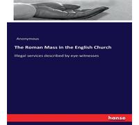 Anonymous The Roman Mass in the English Church :Illegal services described Anonymous Multicolor
