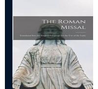 Anonymous The Roman Missal: Translated Into the English Language for the Use in White Anonymous White