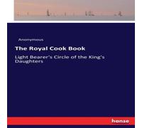 Anonymous The Royal Cook Book:Light Bearer's Circle of the King's Daughters Anonymous Multicolor