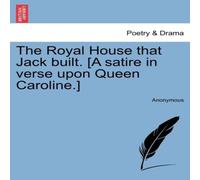 Anonymous The Royal House that Jack built. [A satire in verse upon Queen Anonymous Multicolor