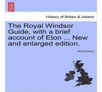 Anonymous The Royal Windsor Guide, with a brief account of Eton ... New and Anonymous Multicolor