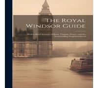 Anonymous The Royal Windsor Guide: With a Brief Account of Eton, Virginia Anonymous Multicolor