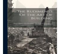 Anonymous The Rudiments Of The Art Of Building: Represented In Five Anonymous Multicolor