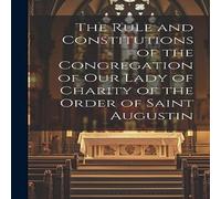 Anonymous The Rule & Constitutions of the Congregation of Our Lady of Anonymous Multicolor