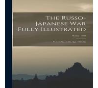Anonymous The Russo-Japanese war Fully Illustrated: V. 1-3 (no. 1-10), Apr Anonymous Multicolor