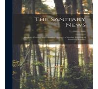 Anonymous The Sanitary News : Healthy Homes & Healthy Living : a Weekly Anonymous Multicolor