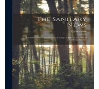 Anonymous The Sanitary News : Healthy Homes & Healthy Living : a Weekly Anonymous Multicolor