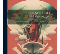 Anonymous The School Hymnary: A Collection Of Hymns & Tunes & Patriotic Anonymous Multicolor