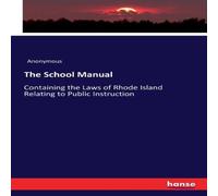 Anonymous The School Manual:Containing the Laws of Rhode Island Relating to Anonymous Multicolor