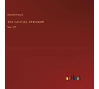 Anonymous The Science of Health:Vol. IV Hardcover Book Anonymous Multicolor