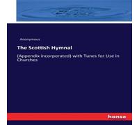 Anonymous The Scottish Hymnal:(Appendix incorporated) with Tunes for Use in Anonymous Multicolor