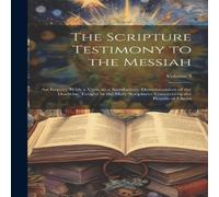 Anonymous The Scripture Testimony to the Messiah: An Inquiry With a View to in White Anonymous White
