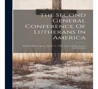 Anonymous The Second General Conference Of Lutherans In America: Held In in White Anonymous White
